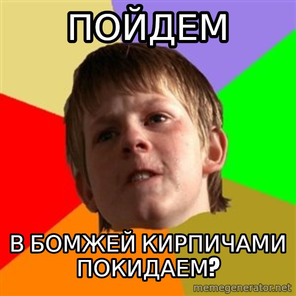 Angry School Boy meme: пойдем / в бомжей кирпичами покидаем?