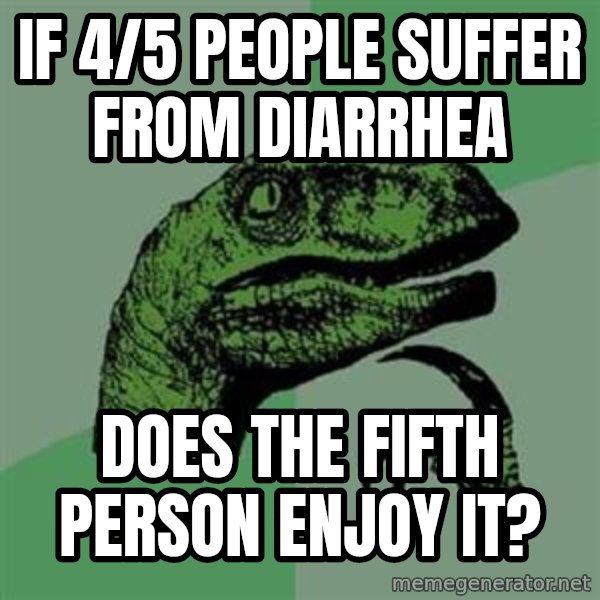 Philosoraptor meme: if 4/5 people suffer from DIARRHEA / does the fifth person enjoy it?