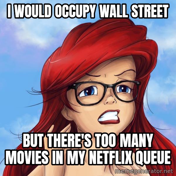 Hipster Ariel meme: I would occupy wall street / but there's too many movies in my netflix queue
