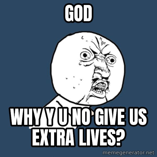 Y U No meme: GOD / WHY Y U NO GIVE US EXTRA LIVES?