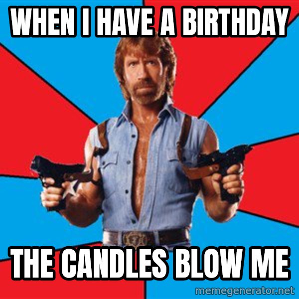 Chuck Norris  meme: When i have a birthday / the candles blow me
