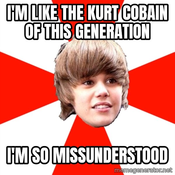 Justin Bieber meme: I'm like the kurt cobain of this generation / i'm so missunderstood