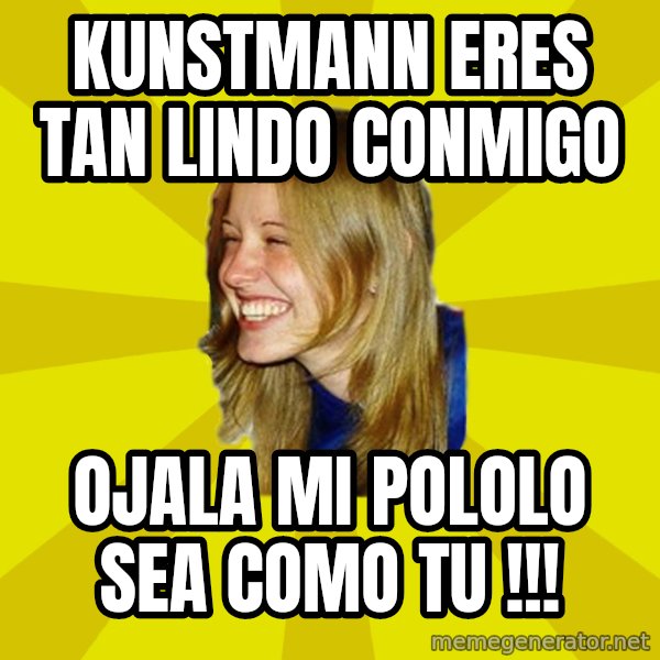 Trologirl meme: kunstmann eres tan lindo conmigo / ojala mi pololo sea como tu !!!