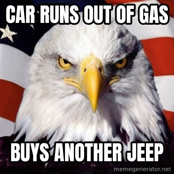 American Pride Eagle meme: car runs out of gas / buys another jeep