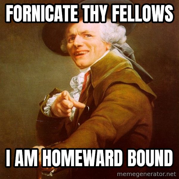 Joseph Ducreux meme: Fornicate thy fellows / I am homeward bound