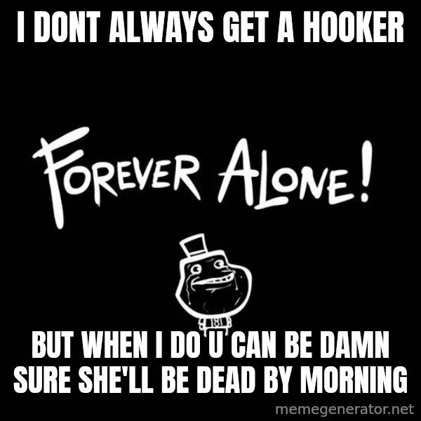 The Most Interesting Man In The World meme: I dont always get a hooker / but when i do u can be damn sure she'll be dead by morning