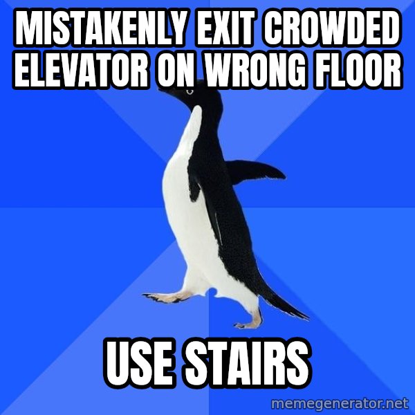 Socially Awkward Penguin meme: mistakenly exit crowded elevator on wrong floor / use stairs