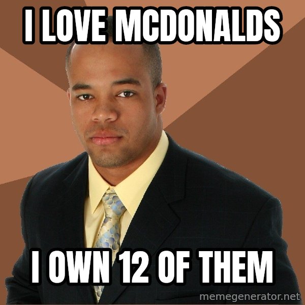 Successful Black Man meme: I love mcdonalds / i own 12 of them