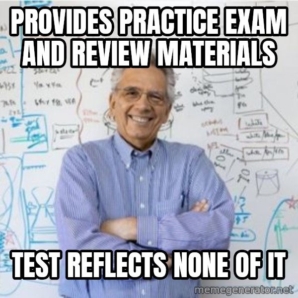 Engineering Professor meme: provides practice exam and review materials / test reflects none of it