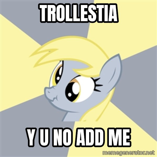 Badvice Derpy meme: TROLLESTIA / Y U NO ADD ME