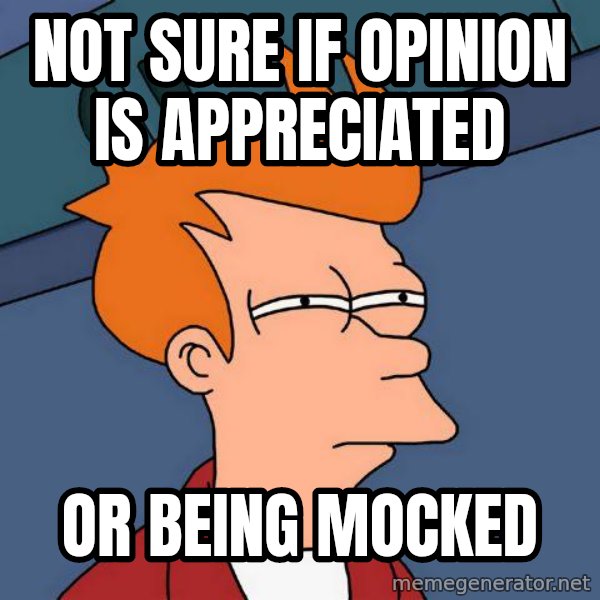 Futurama Fry meme: Not sure if opinion is appreciated / Or Being Mocked