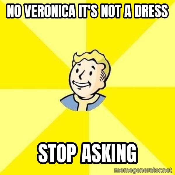 Fallout 3 meme: No veronica it's not a dress / Stop asking