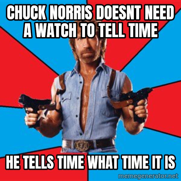 Chuck Norris  meme: CHUCK norris doesnt need a watch TO TELL TIME / he TELLS TIME WHAT TIME IT IS