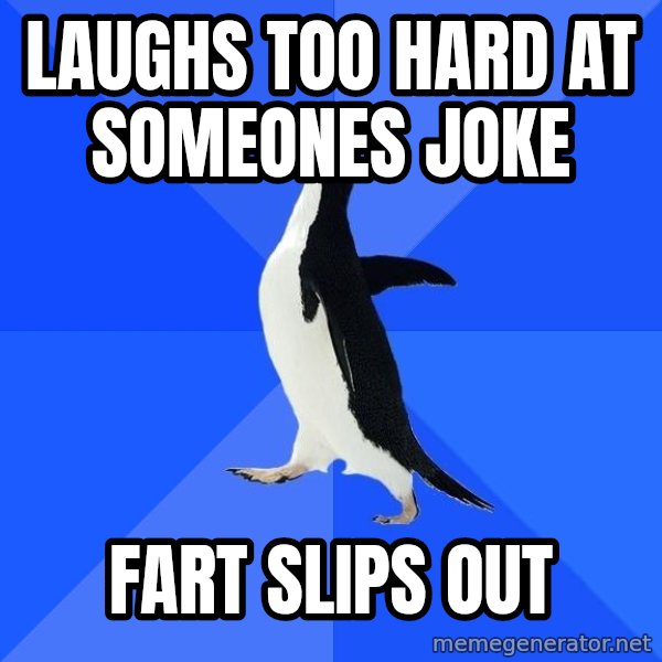Socially Awkward Penguin meme: laughs too hard at someones joke / fart slips out