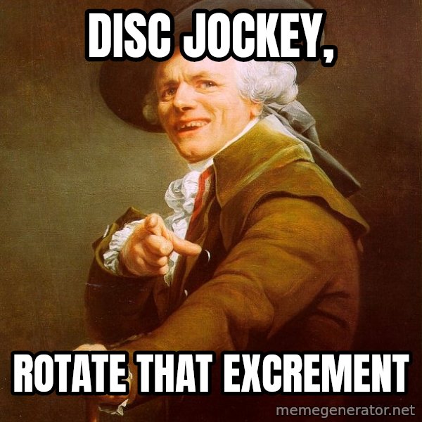 Joseph Ducreux meme: disc jockey, / rotate that excrement