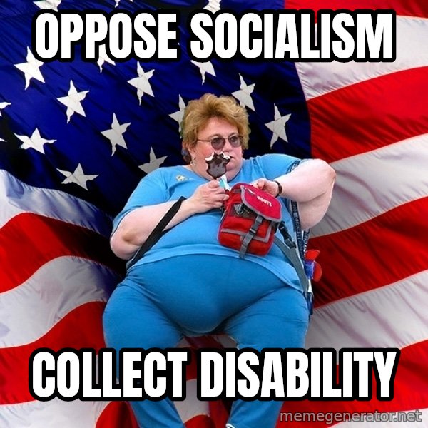 Obese American meme: Oppose socialism / Collect Disability