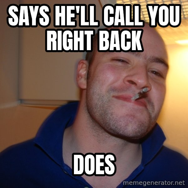 Good Guy Greg meme: says he'll call you right back / does