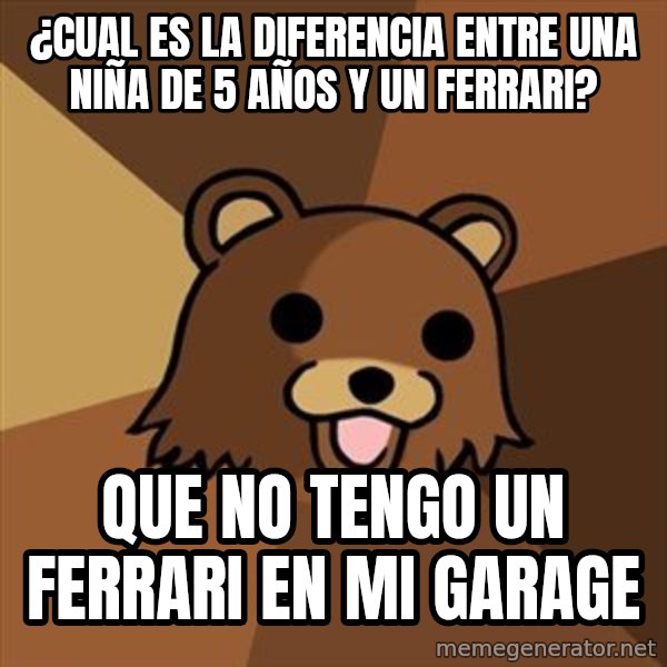 Pedobear meme: ¿cual es la diferencia entre una niña de 5 años y un ferrari? / que no tengo un ferrari en mi garage