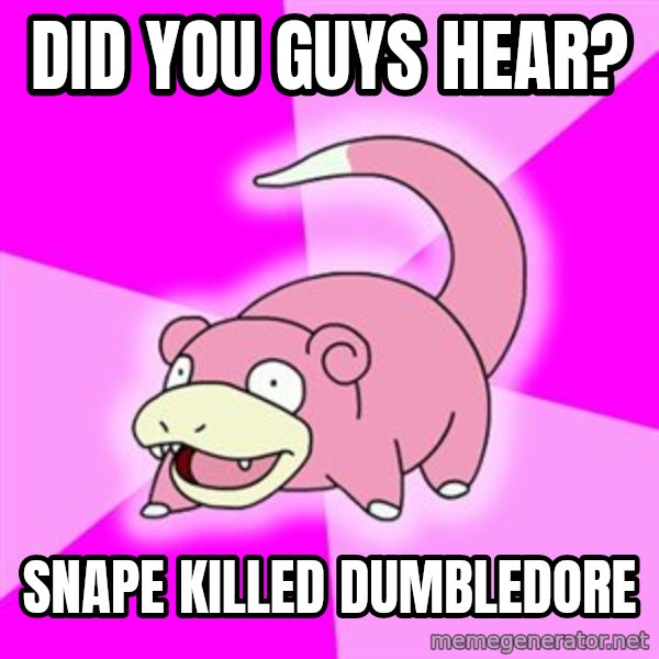 Slowpoke meme: did you guys hear? / snape killed dumbledore