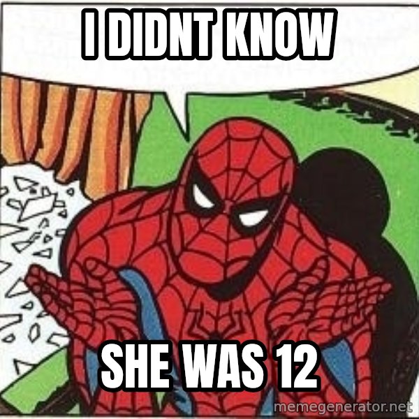 Question Spiderman meme: i didnt know / she was 12