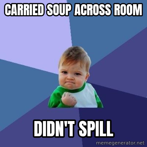Success Kid meme: Carried Soup Across Room / Didn't spill