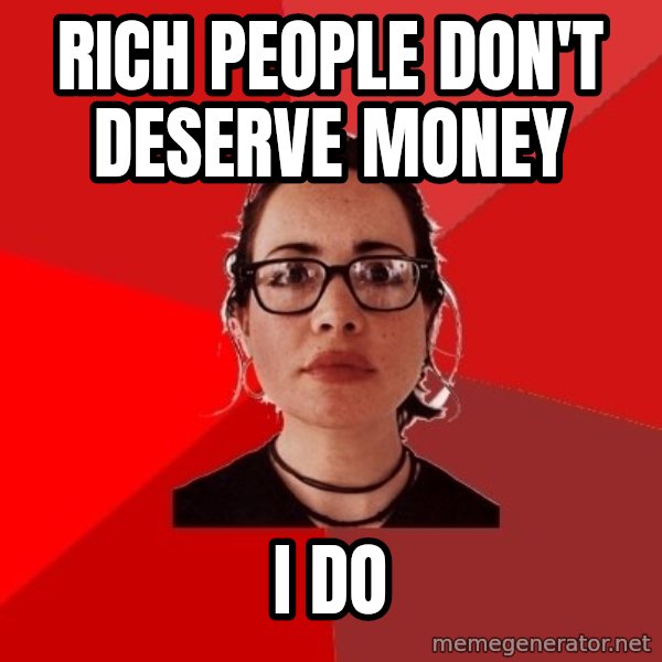 Liberal Douche Garofalo meme: Rich people don't deserve money / I do