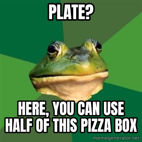 Foul Bachelor Frog meme: Plate? / here, you can use half of this pizza box