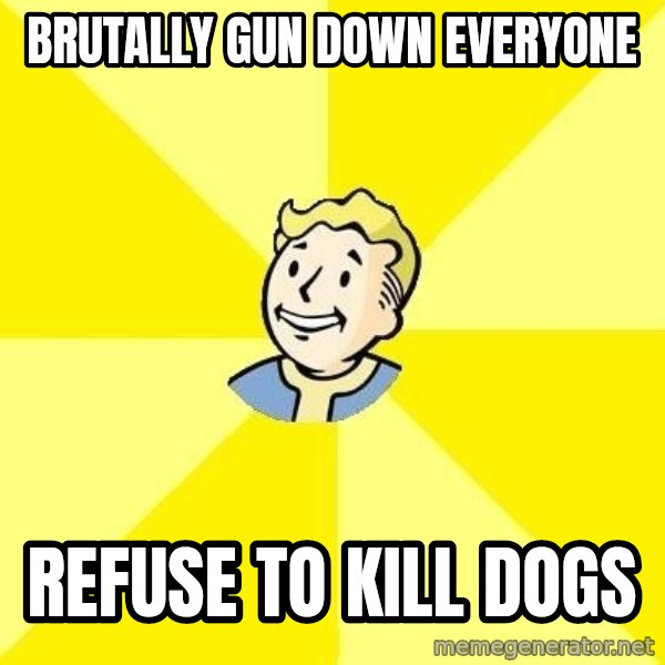 Fallout 3 meme: Brutally gun down everyone / refuse to kill dogs