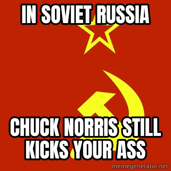 In Soviet Russia meme: In soviet russia / chuck norris still kicks your ass