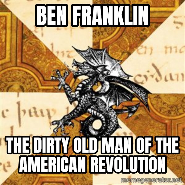 History Major Heraldic Beast meme: Ben Franklin / The Dirty old man of the American Revolution