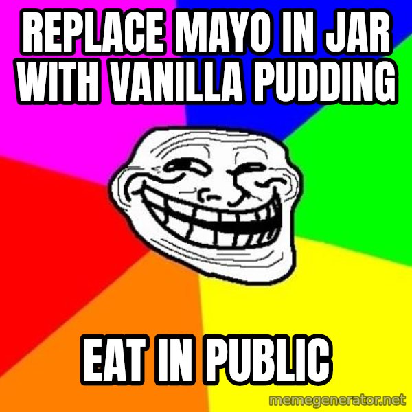 Trollface meme: Replace mayo in jar with vanilla pudding / Eat in public