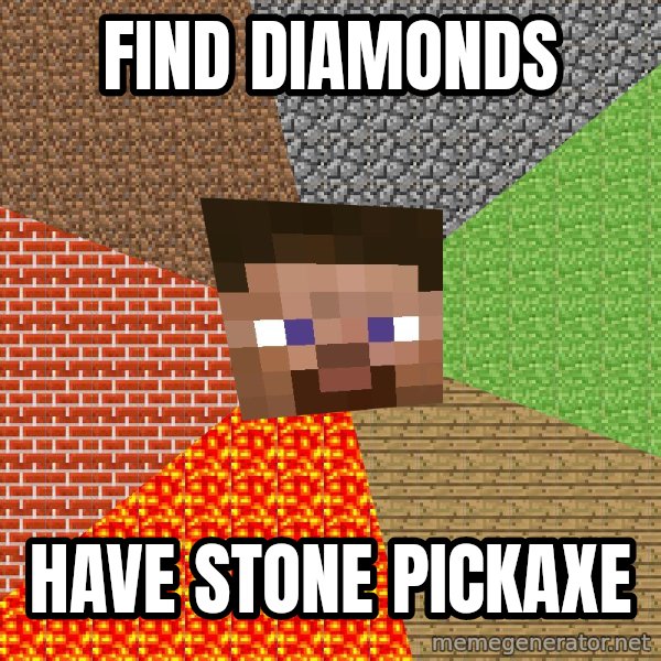 Minecraft Guy meme: Find DIAMONDS / HAVE sTONE PICKAXE