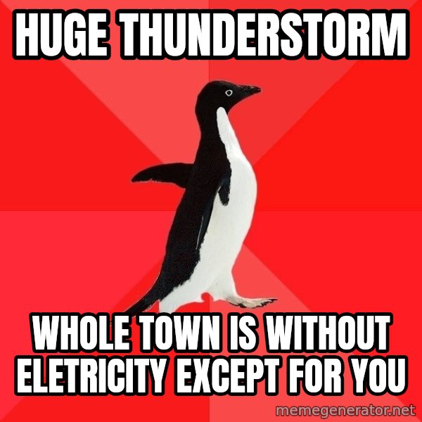 Socially Awesome Penguin meme: Huge thunderstorm / whole town is without eletricity except for you