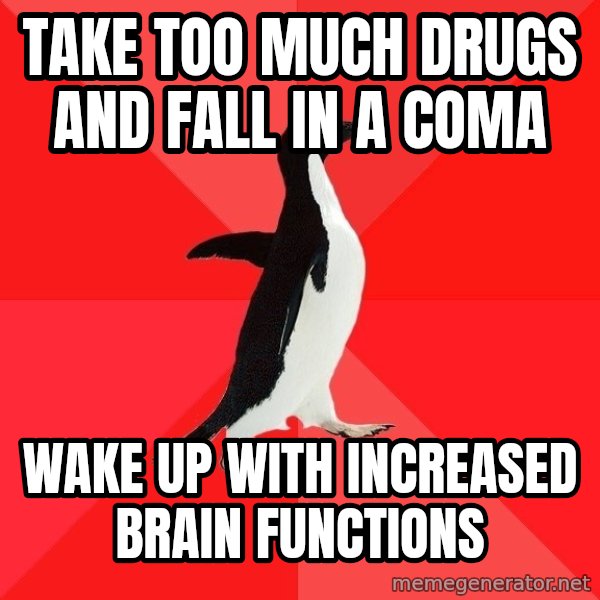 Socially Awesome Penguin meme: take too much drugs and fall in a coma / wake up with increased brain functions