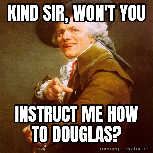 Joseph Ducreux meme: KIND SIR, WON'T YOU / INSTRUCT ME HOW TO DOUGLAS?