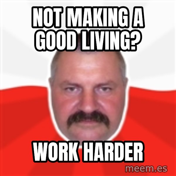 Advice Polack meme: not making a good living? / work harder