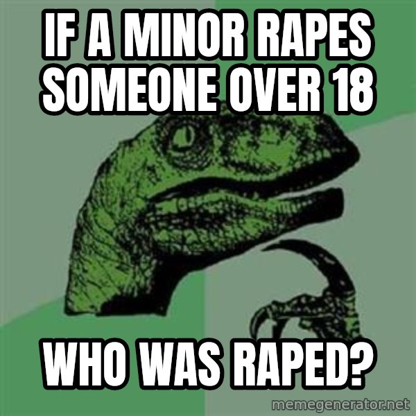 Philosoraptor meme: if a minor rapes someone over 18 / who was raped?