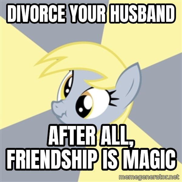 Badvice Derpy meme: divorce your husband / after all, friendship is magic