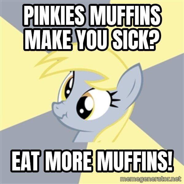 Badvice Derpy meme: pinkies muffins make you sick? / eat more muffins!