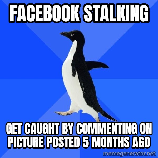 Socially Awkward Penguin meme: facebook stalking / get caught by commenting on picture posted 5 months ago