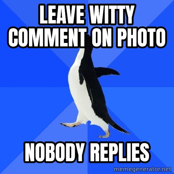 Socially Awkward Penguin meme: leave witty comment on photo / nobody replies
