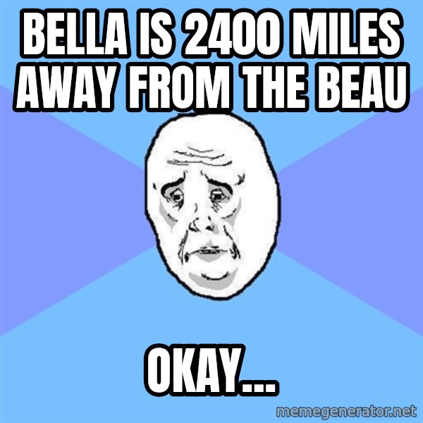 Okay Guy meme: Bella is 2400 miles away from the beau / okay...
