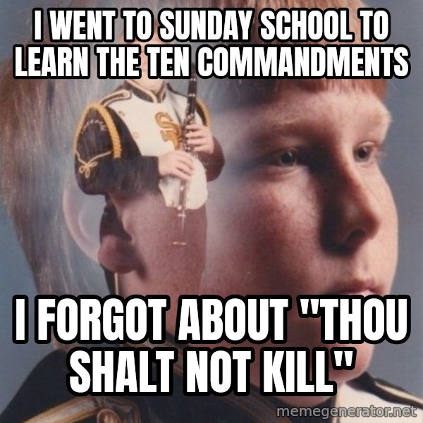 PTSD Clarinet Boy meme: I went to sunday school to learn the ten commandments / I forgot about "Thou shalt not kill"