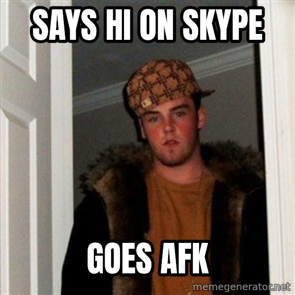 Scumbag Steve meme: says hi on skype / goes afk