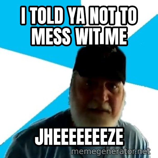 Epic Beard Man meme: i told ya not to mess wit me / jheeeeeeeze