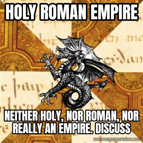 History Major Heraldic Beast meme: Holy Roman Empire / Neither Holy, Nor Roman, Nor really an empire. Discuss