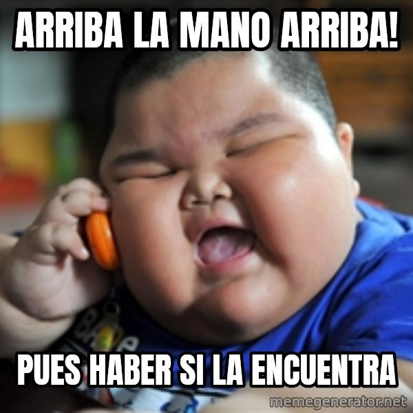 fat chinese kid meme: arriba la mano arriba! / pues haber si la encuentra