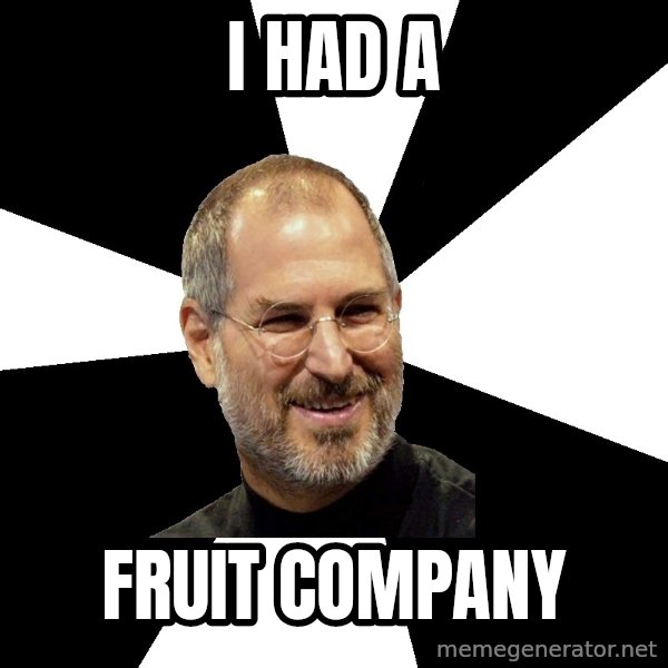 Steve Jobs Says meme: i had a / fruit company