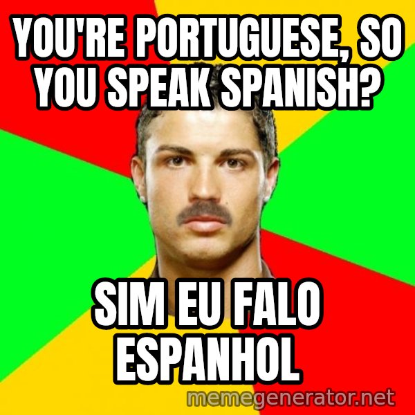 The Portuguese meme: You're portuguese, so you speak spanish? / Sim eu falo espanhol