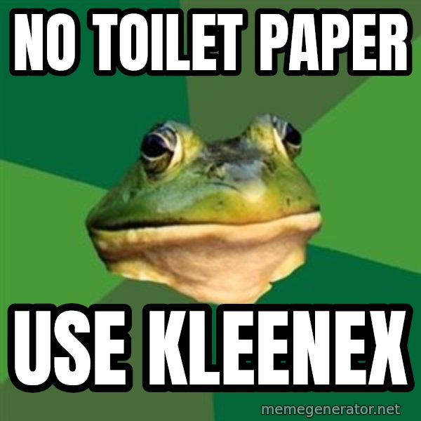 Foul Bachelor Frog meme: No toilet paper / Use kleenex